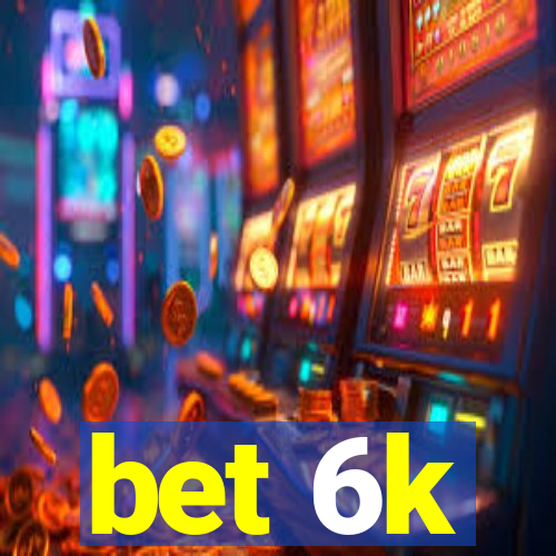 bet 6k